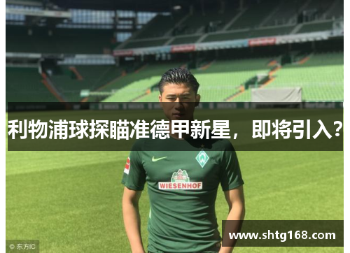 利物浦球探瞄准德甲新星，即将引入？