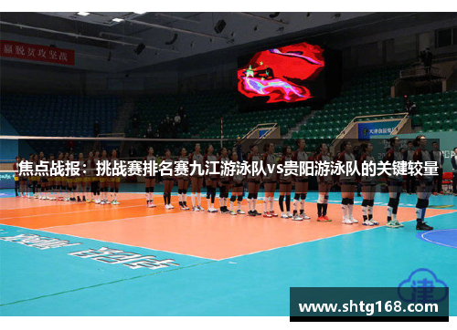 焦点战报：挑战赛排名赛九江游泳队vs贵阳游泳队的关键较量